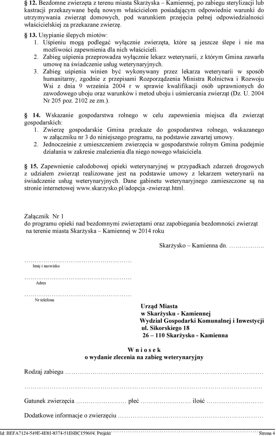 Uśpieniu mogą podlegać wyłącznie zwierzęta, które są jeszcze ślepe i nie ma możliwości zapewnienia dla nich właścicieli. 2.