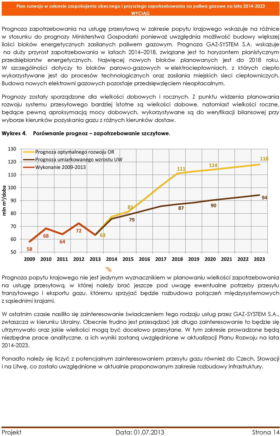 -SYSTEM S.A. wskazuje na duży przyrost zapotrzebowania w latach 2014 2018, związane jest to horyzontem planistycznym przedsiębiorstw energetycznych.