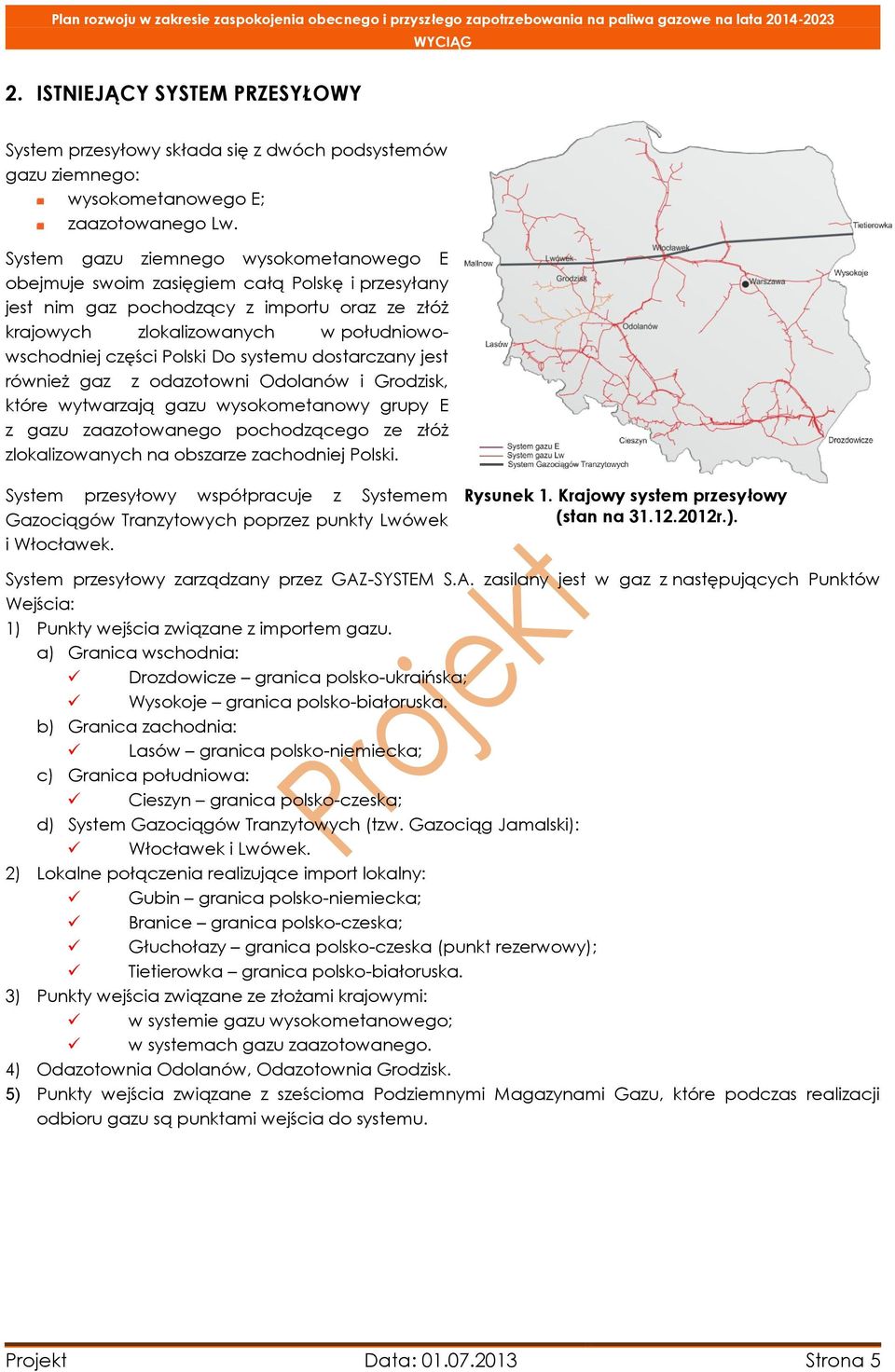 Do systemu dostarczany jest również gaz z odazotowni Odolanów i Grodzisk, które wytwarzają gazu wysokometanowy grupy E z gazu zaazotowanego pochodzącego ze złóż zlokalizowanych na obszarze zachodniej