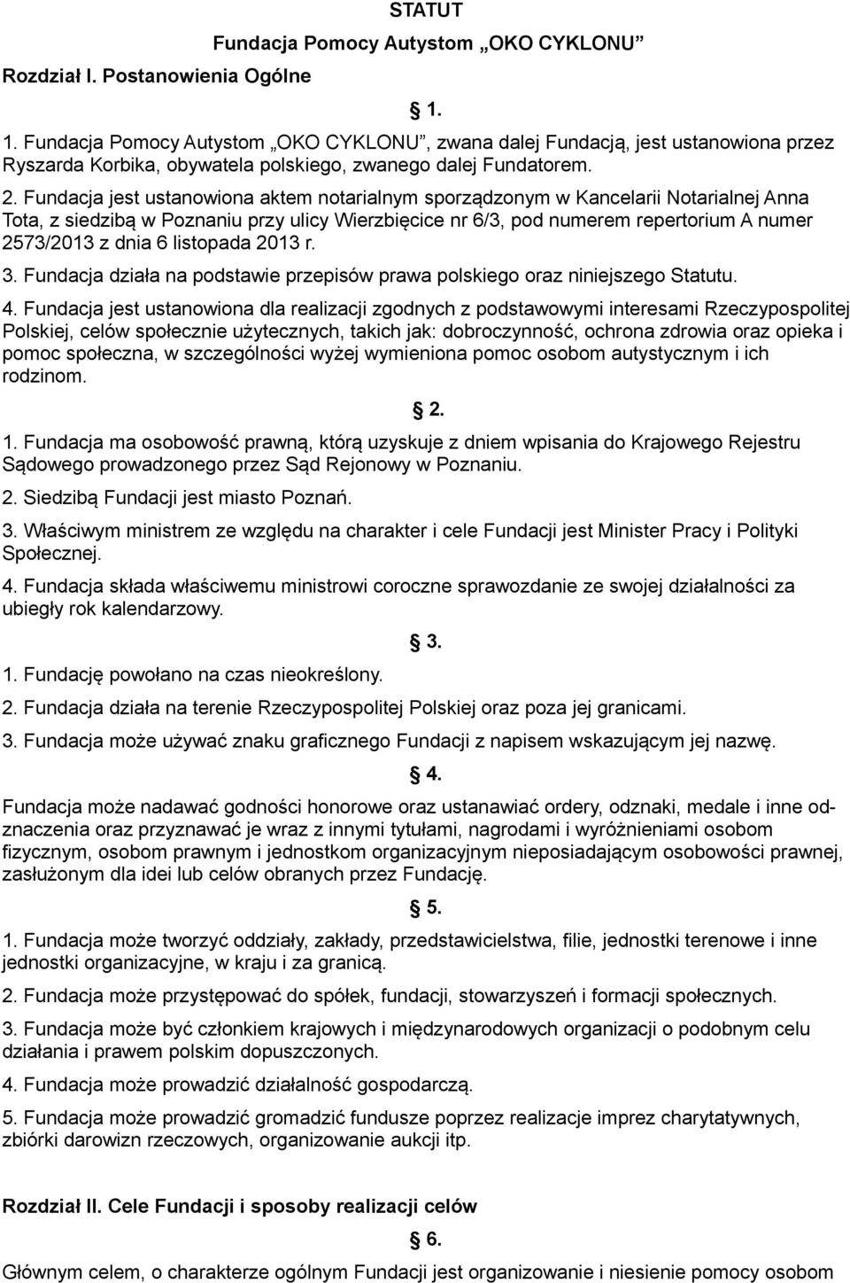 Fundacja jest ustanowiona aktem notarialnym sporządzonym w Kancelarii Notarialnej Anna Tota, z siedzibą w Poznaniu przy ulicy Wierzbięcice nr 6/3, pod numerem repertorium A numer 2573/2013 z dnia 6