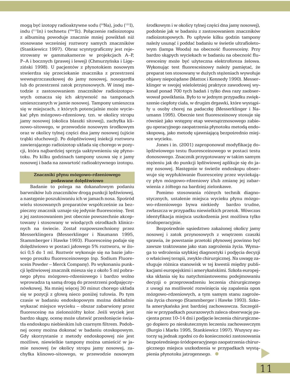 Obraz scyntygraficzny jest rejestrowany w gammakamerze w projekcjach A P, P A i bocznych (prawej i lewej) (Chmurzyƒska i Lig ziƒski 1998).