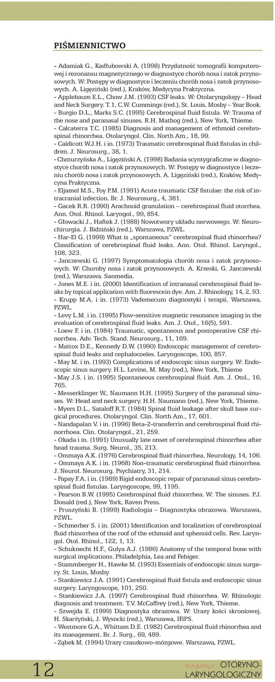 W: Otolaryngology Head and Neck Surgery. T.1, C.W. Cummings (red.), St. Louis, Mosby Year Book. - Burgio D.L., Marks S.C. (1995) Cerebrospinal fluid fistula.