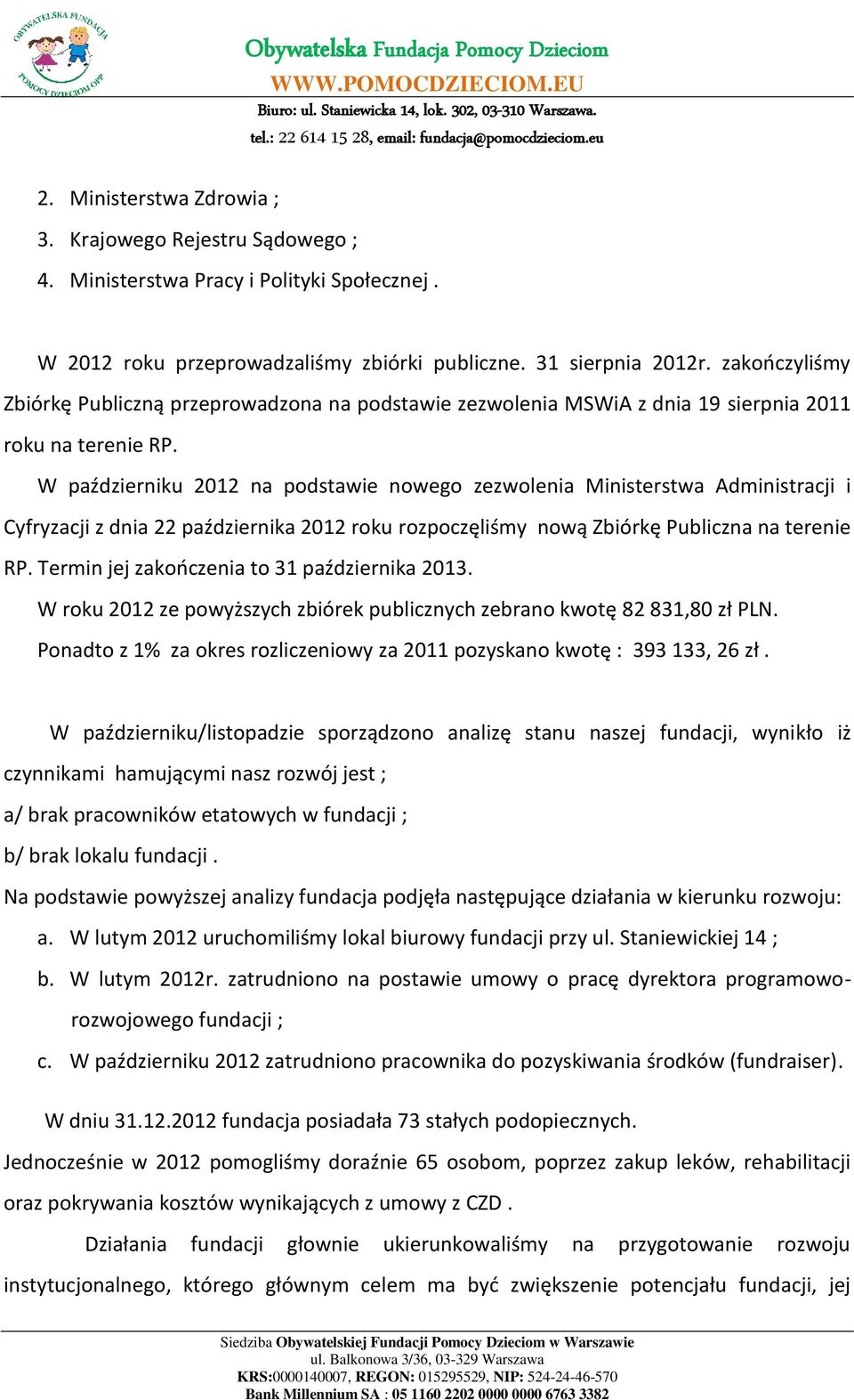 W październiku 2012 na podstawie nowego zezwolenia Ministerstwa Administracji i Cyfryzacji z dnia 22 października 2012 roku rozpoczęliśmy nową Zbiórkę Publiczna na terenie RP.