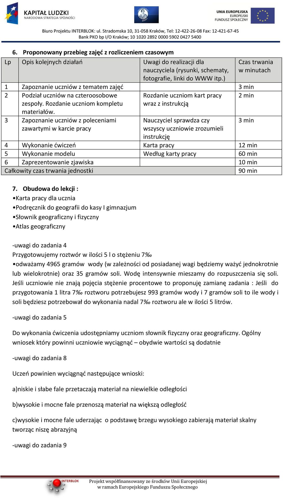 Rozdanie uczniom kart pracy wraz z instrukcją 2 min 3 Zapoznanie uczniów z poleceniami zawartymi w karcie pracy Nauczyciel sprawdza czy wszyscy uczniowie zrozumieli instrukcję 3 min 4 Wykonanie