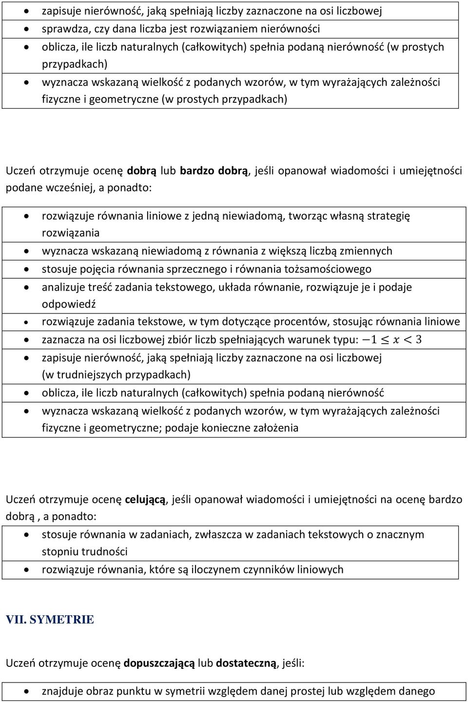 jeśli opanował wiadomości i umiejętności podane wcześniej, a ponadto: rozwiązuje równania liniowe z jedną niewiadomą, tworząc własną strategię rozwiązania wyznacza wskazaną niewiadomą z równania z