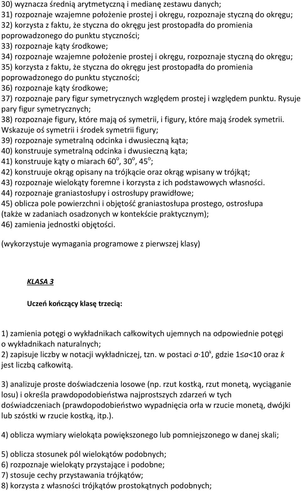 styczna do okręgu jest prostopadła do promienia poprowadzonego do punktu styczności; 36) rozpoznaje kąty środkowe; 37) rozpoznaje pary figur symetrycznych względem prostej i względem punktu.