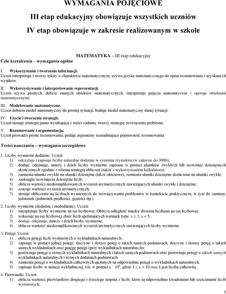 Wykorzystywanie i interpretowanie reprezentacji. Uczeń używa prostych, dobrze znanych obiektów matematycznych, interpretuje pojęcia matematyczne i operuje obiektami matematycznymi. III.