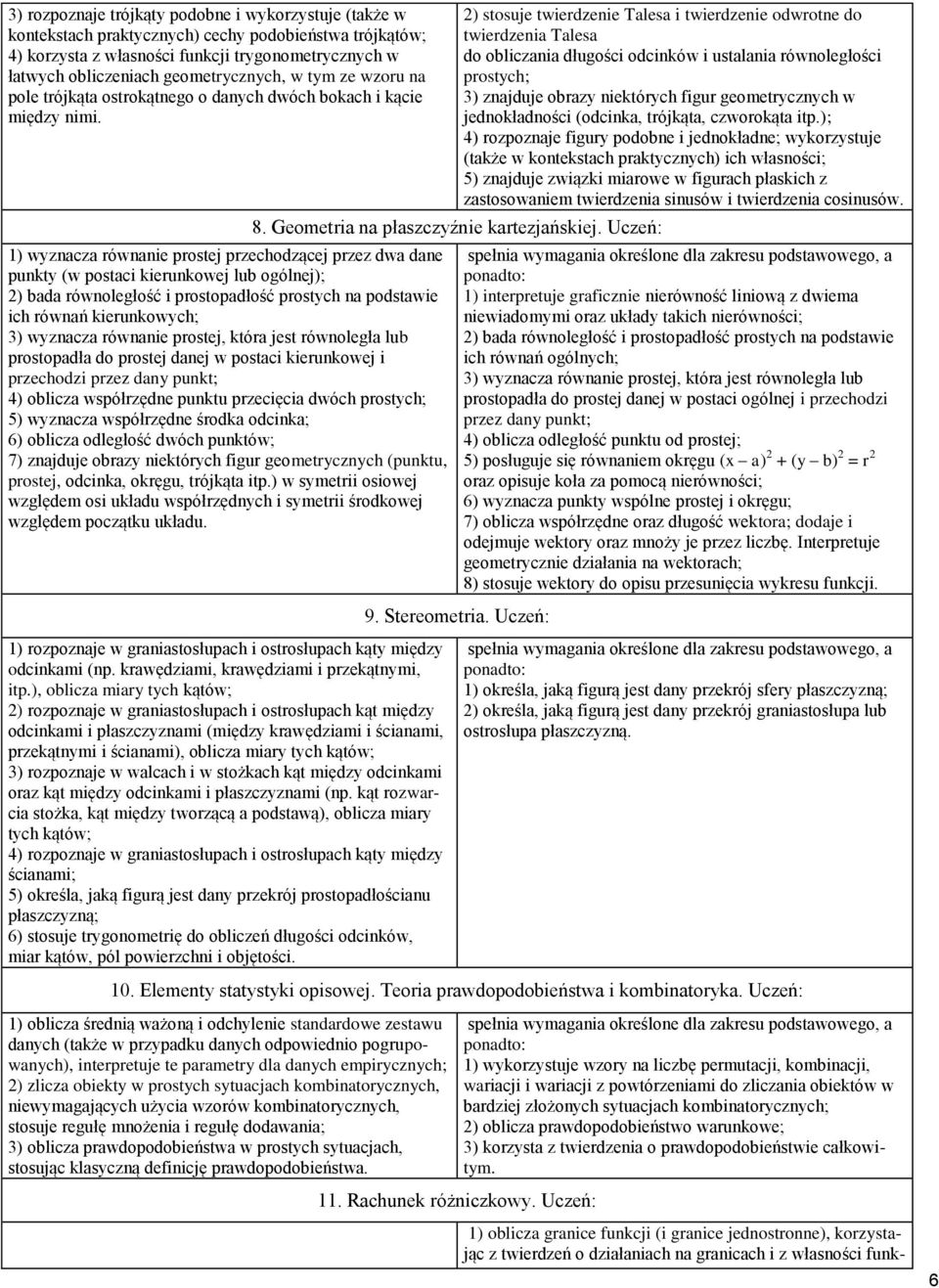 1) wyznacza równanie prostej przechodzącej przez dwa dane punkty (w postaci kierunkowej lub ogólnej); 2) bada równoległość i prostopadłość prostych na podstawie ich równań kierunkowych; 3) wyznacza