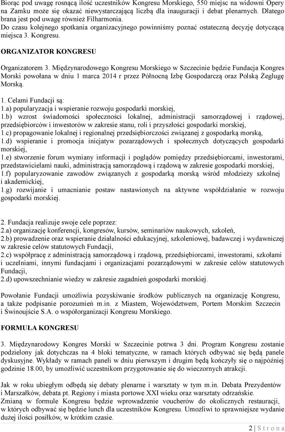 Międzynarodowego Kongresu Morskiego w Szczecinie będzie Fundacja Kongres Morski powołana w dniu 1 marca 2014 r przez Północną Izbę Gospodarczą oraz Polską Żeglugę Morską. 1. Celami Fundacji są: 1.
