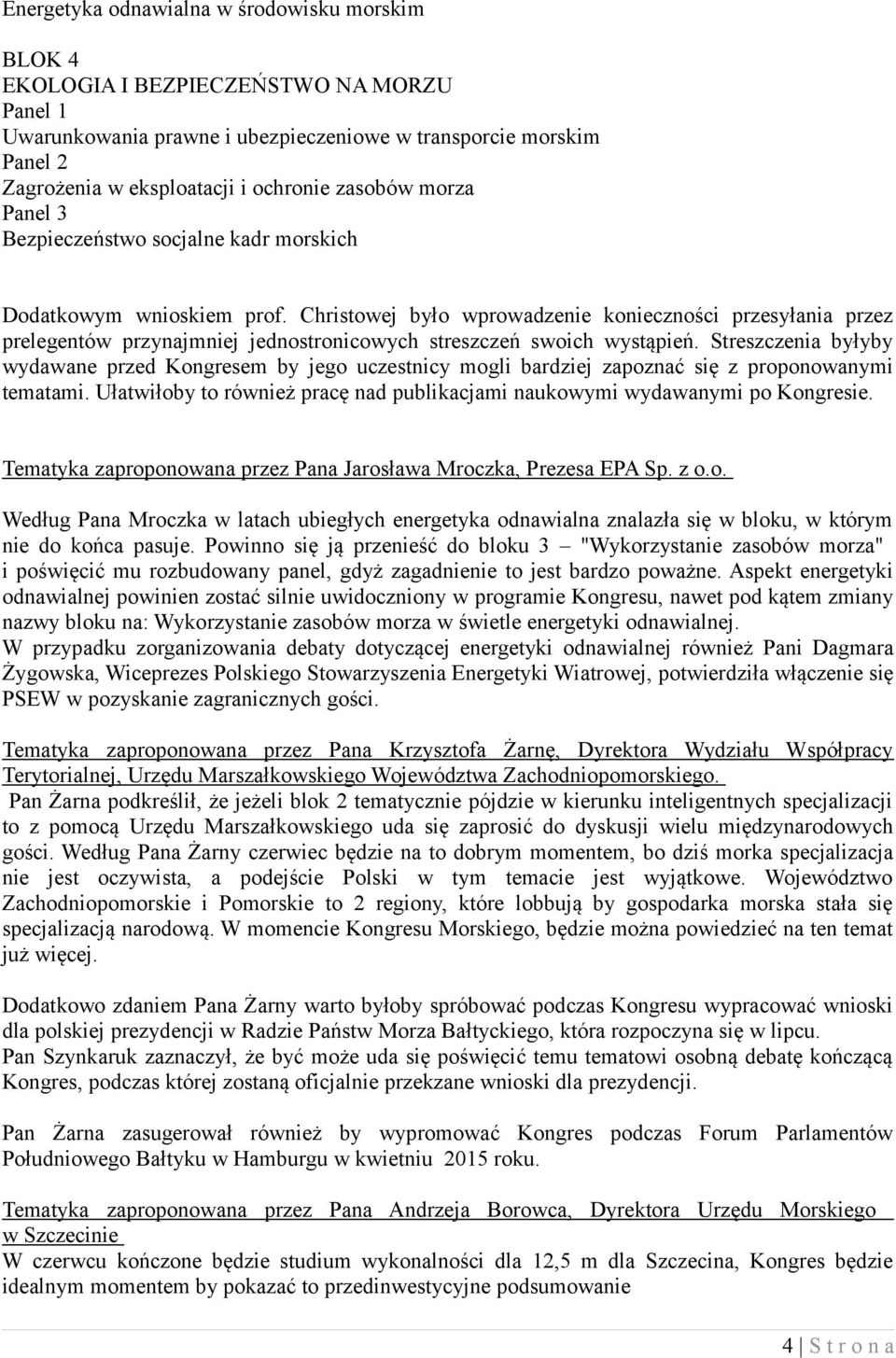 Streszczenia byłyby wydawane przed Kongresem by jego uczestnicy mogli bardziej zapoznać się z proponowanymi tematami. Ułatwiłoby to również pracę nad publikacjami naukowymi wydawanymi po Kongresie.
