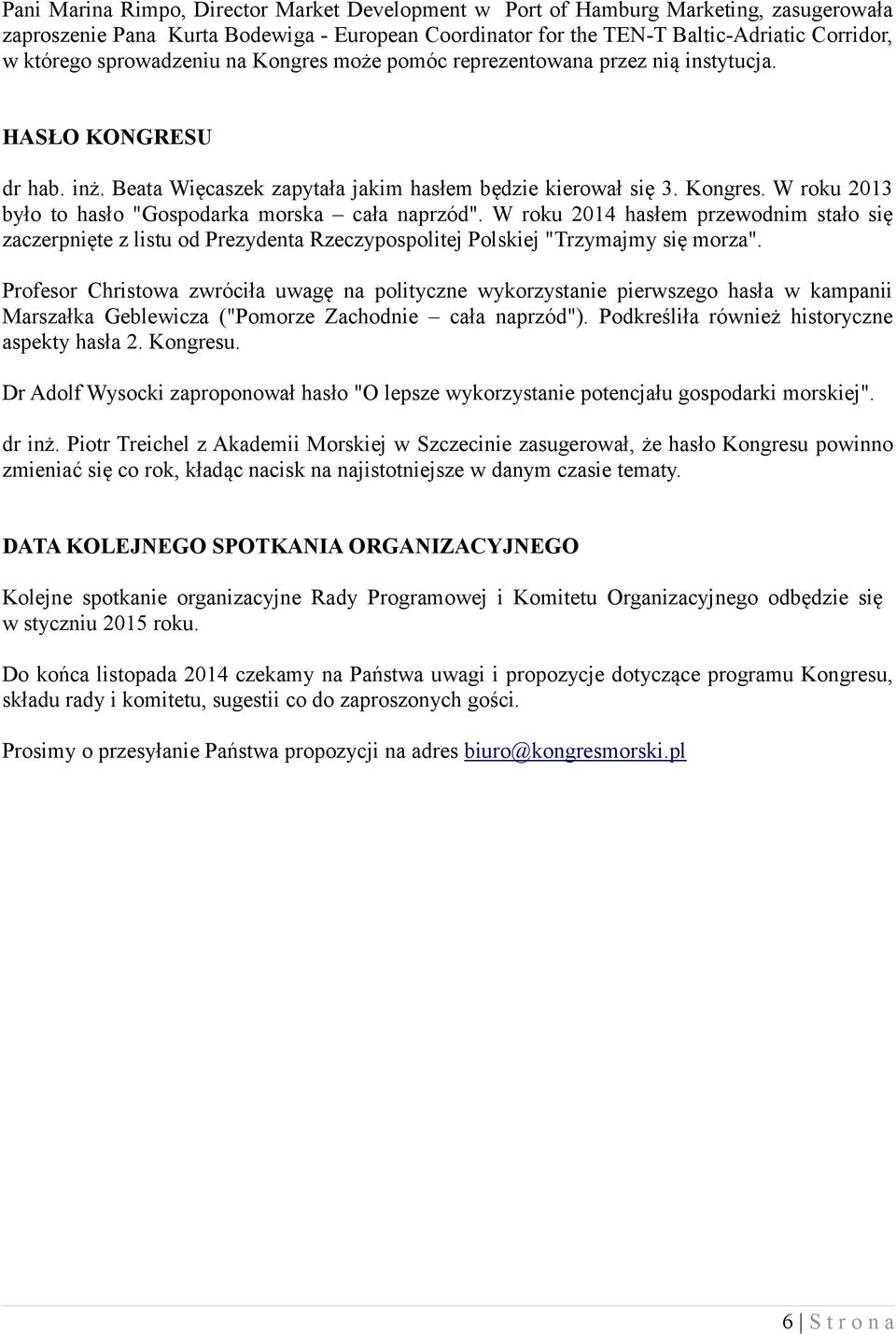 W roku 2014 hasłem przewodnim stało się zaczerpnięte z listu od Prezydenta Rzeczypospolitej Polskiej "Trzymajmy się morza".