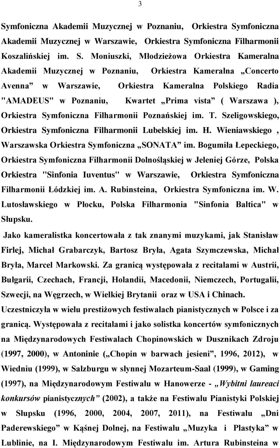 Filharmonii Poznańskiej im. T. Szeligowskiego, Orkiestra Symfoniczna Filharmonii Lubelskiej im. H. Wieniawskiego, Warszawska Orkiestra Symfoniczna SONATA im.