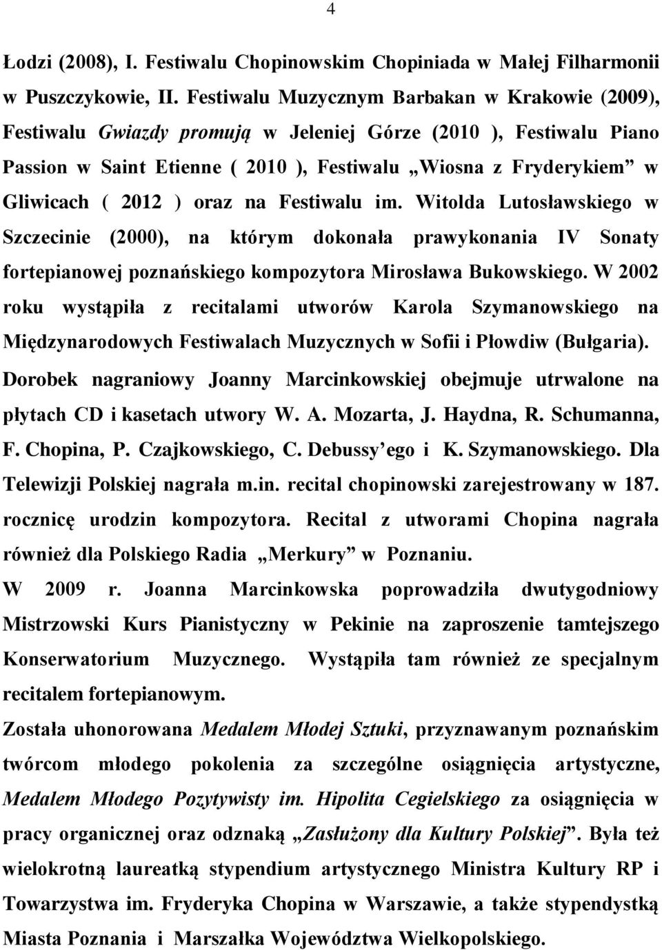 ) oraz na Festiwalu im. Witolda Lutosławskiego w Szczecinie (2000), na którym dokonała prawykonania IV Sonaty fortepianowej poznańskiego kompozytora Mirosława Bukowskiego.