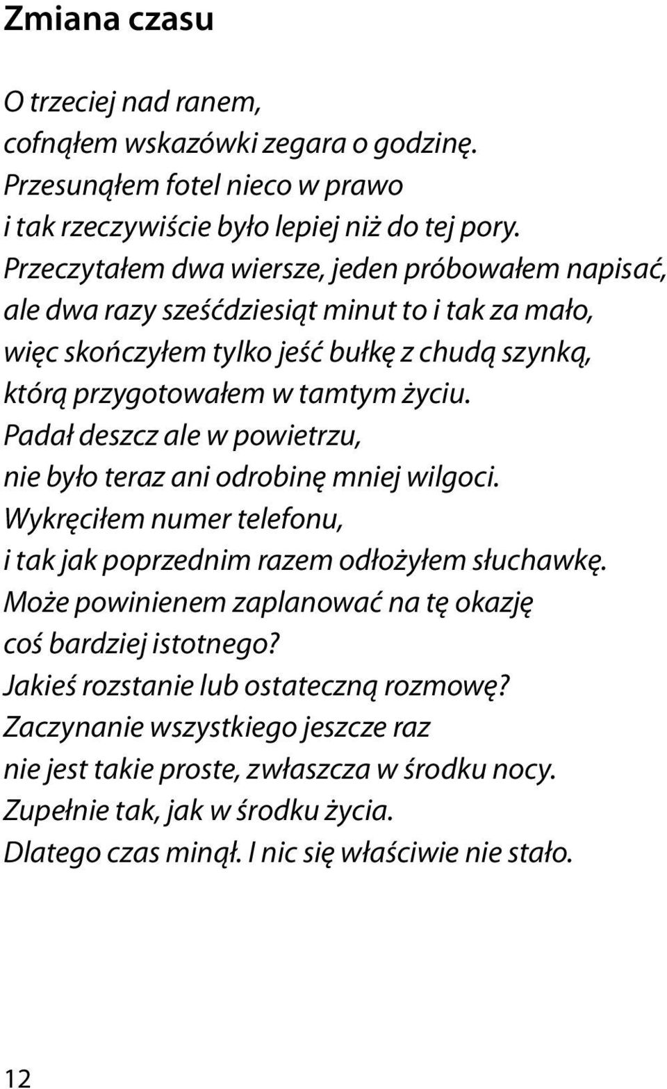 Padał deszcz ale w powietrzu, nie było teraz ani odrobinę mniej wilgoci. Wykręciłem numer telefonu, i tak jak poprzednim razem odłożyłem słuchawkę.