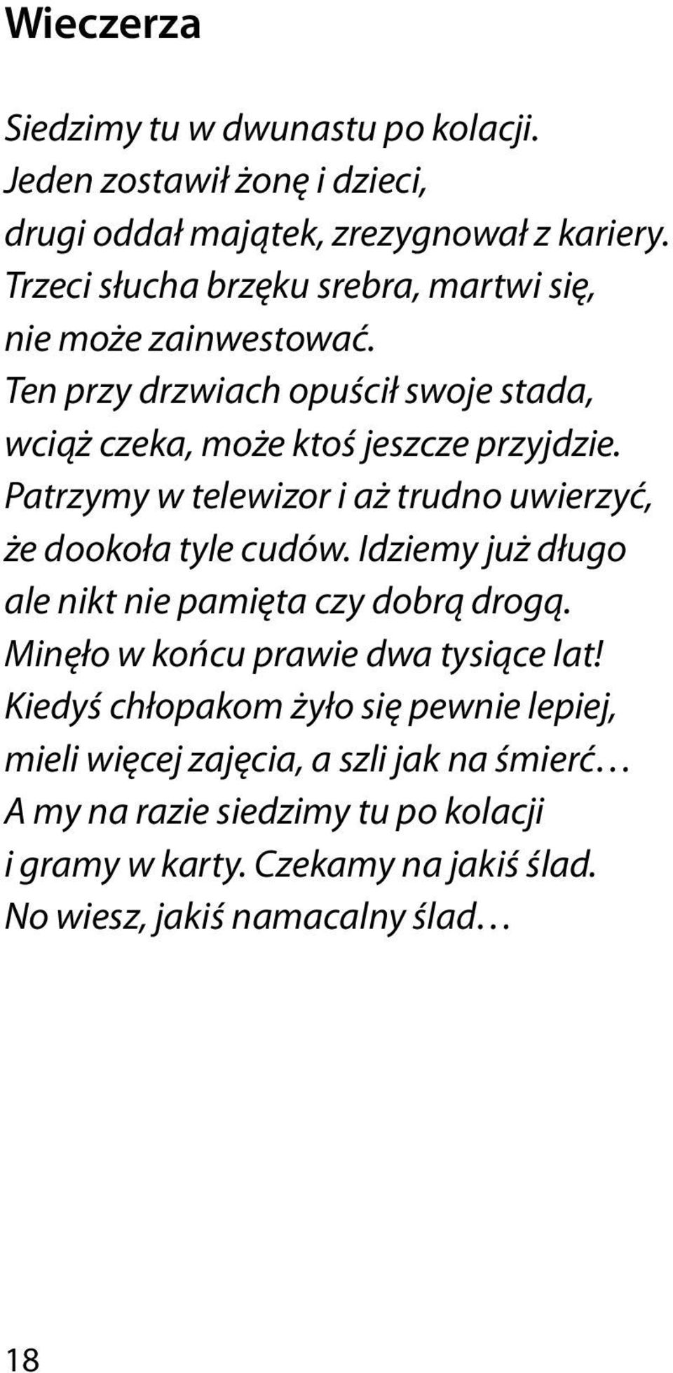 Patrzymy w telewizor i aż trudno uwierzyć, że dookoła tyle cudów. Idziemy już długo ale nikt nie pamięta czy dobrą drogą.