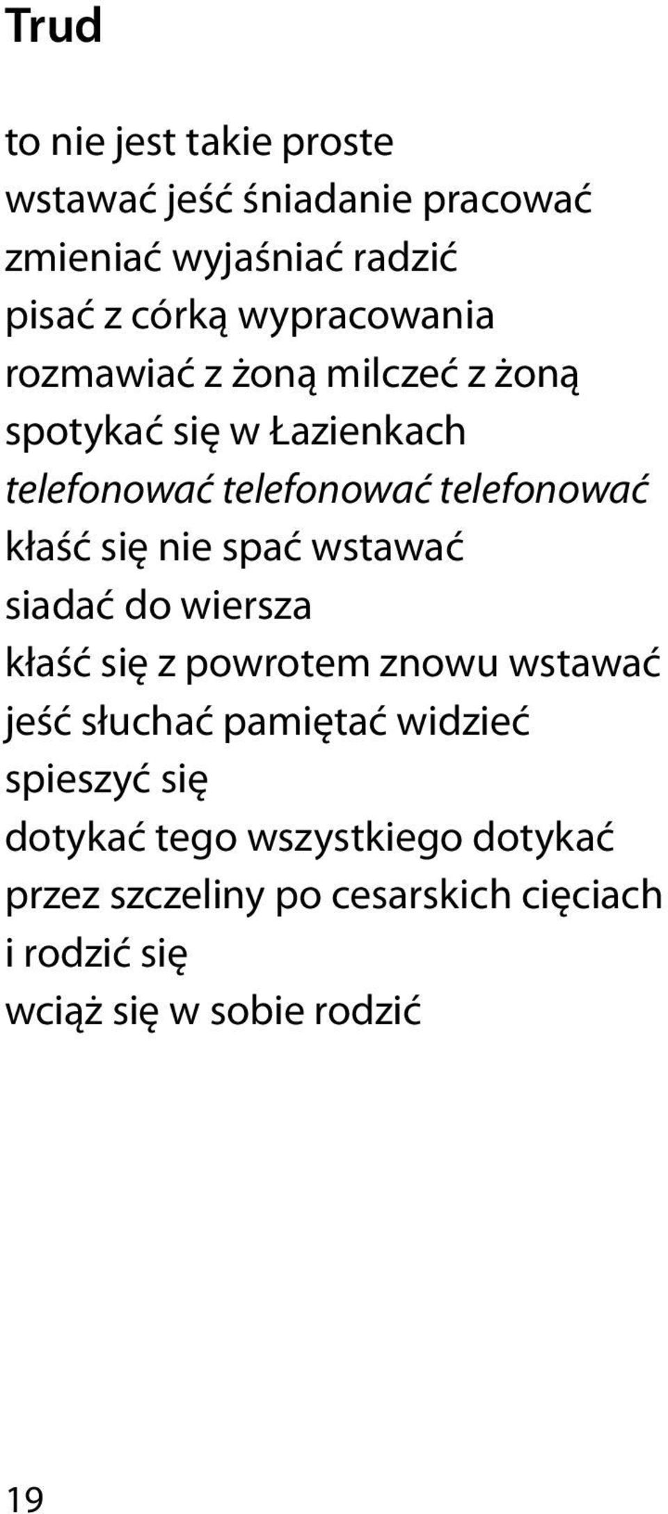 kłaść się nie spać wstawać siadać do wiersza kłaść się z powrotem znowu wstawać jeść słuchać pamiętać widzieć