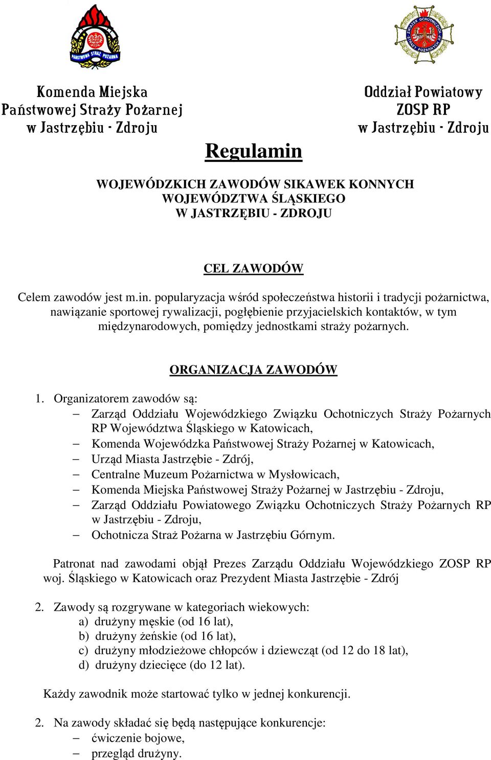 popularyzacja wśród społeczeństwa historii i tradycji pożarnictwa, nawiązanie sportowej rywalizacji, pogłębienie przyjacielskich kontaktów, w tym międzynarodowych, pomiędzy jednostkami straży