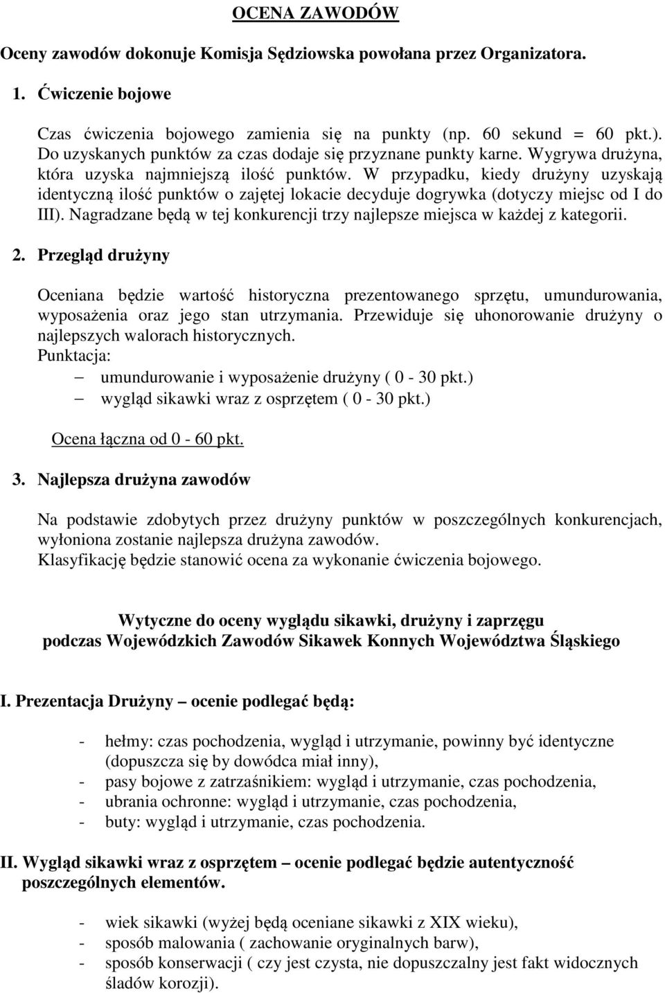 W przypadku, kiedy drużyny uzyskają identyczną ilość punktów o zajętej lokacie decyduje dogrywka (dotyczy miejsc od I do III).