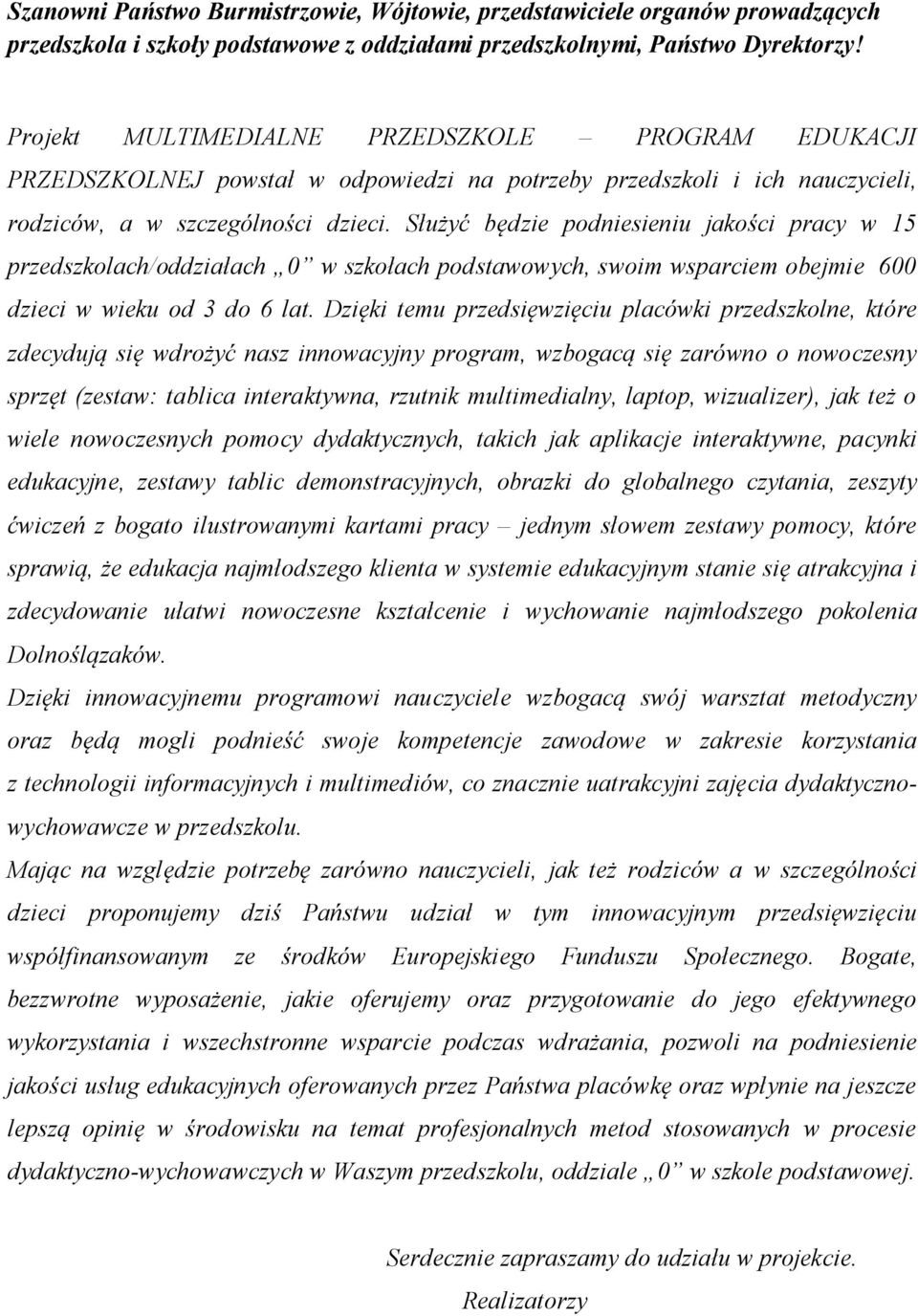 Służyć będzie podniesieniu jakości pracy w 15 przedszkolach/oddziałach 0 w szkołach podstawowych, swoim wsparciem obejmie 600 dzieci w wieku od 3 do 6 lat.