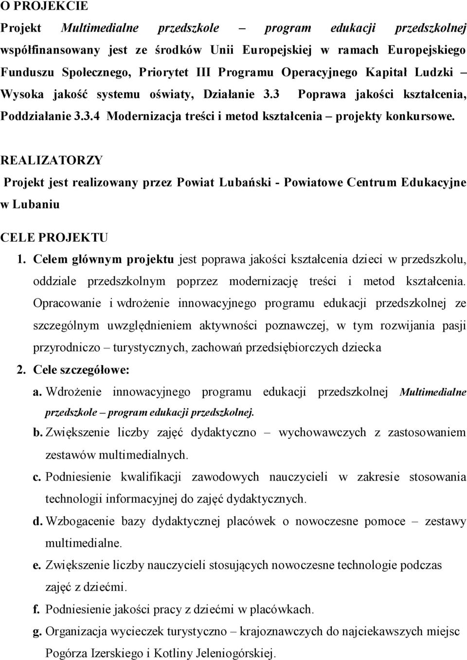 REALIZATORZY Projekt jest realizowany przez Powiat Lubański - Powiatowe Centrum Edukacyjne w Lubaniu CELE PROJEKTU 1.