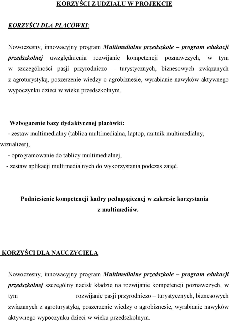 Wzbogacenie bazy dydaktycznej placówki: - zestaw multimedialny (tablica multimedialna, laptop, rzutnik multimedialny, wizualizer), - oprogramowanie do tablicy multimedialnej, - zestaw aplikacji