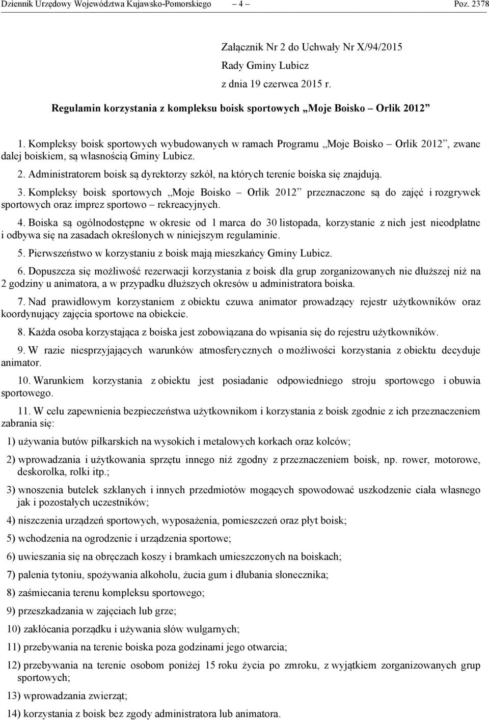 3. Kompleksy boisk sportowych Moje Boisko Orlik 2012 przeznaczone są do zajęć i rozgrywek sportowych oraz imprez sportowo rekreacyjnych. 4.