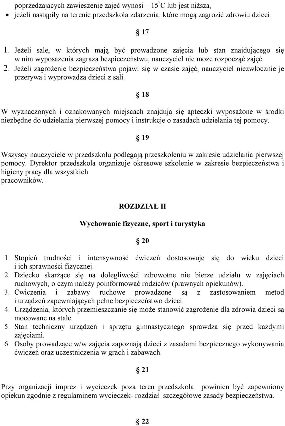 Jeżeli zagrożenie bezpieczeństwa pojawi się w czasie zajęć, nauczyciel niezwłocznie je przerywa i wyprowadza dzieci z sali.