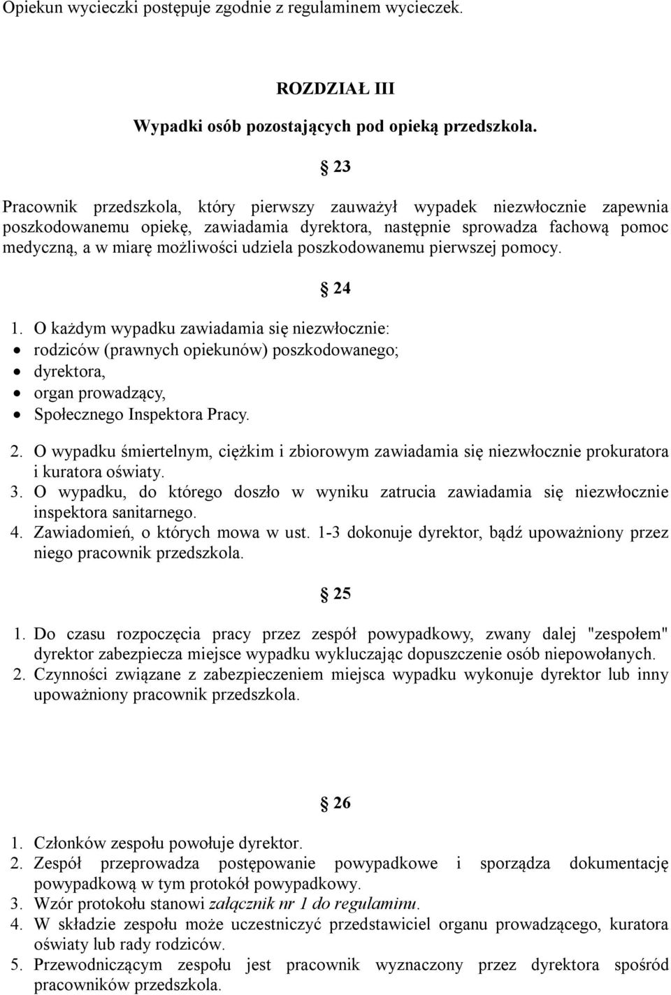 poszkodowanemu pierwszej pomocy. 24 1. O każdym wypadku zawiadamia się niezwłocznie: rodziców (prawnych opiekunów) poszkodowanego; dyrektora, organ prowadzący, Społecznego Inspektora Pracy. 2. O wypadku śmiertelnym, ciężkim i zbiorowym zawiadamia się niezwłocznie prokuratora i kuratora oświaty.