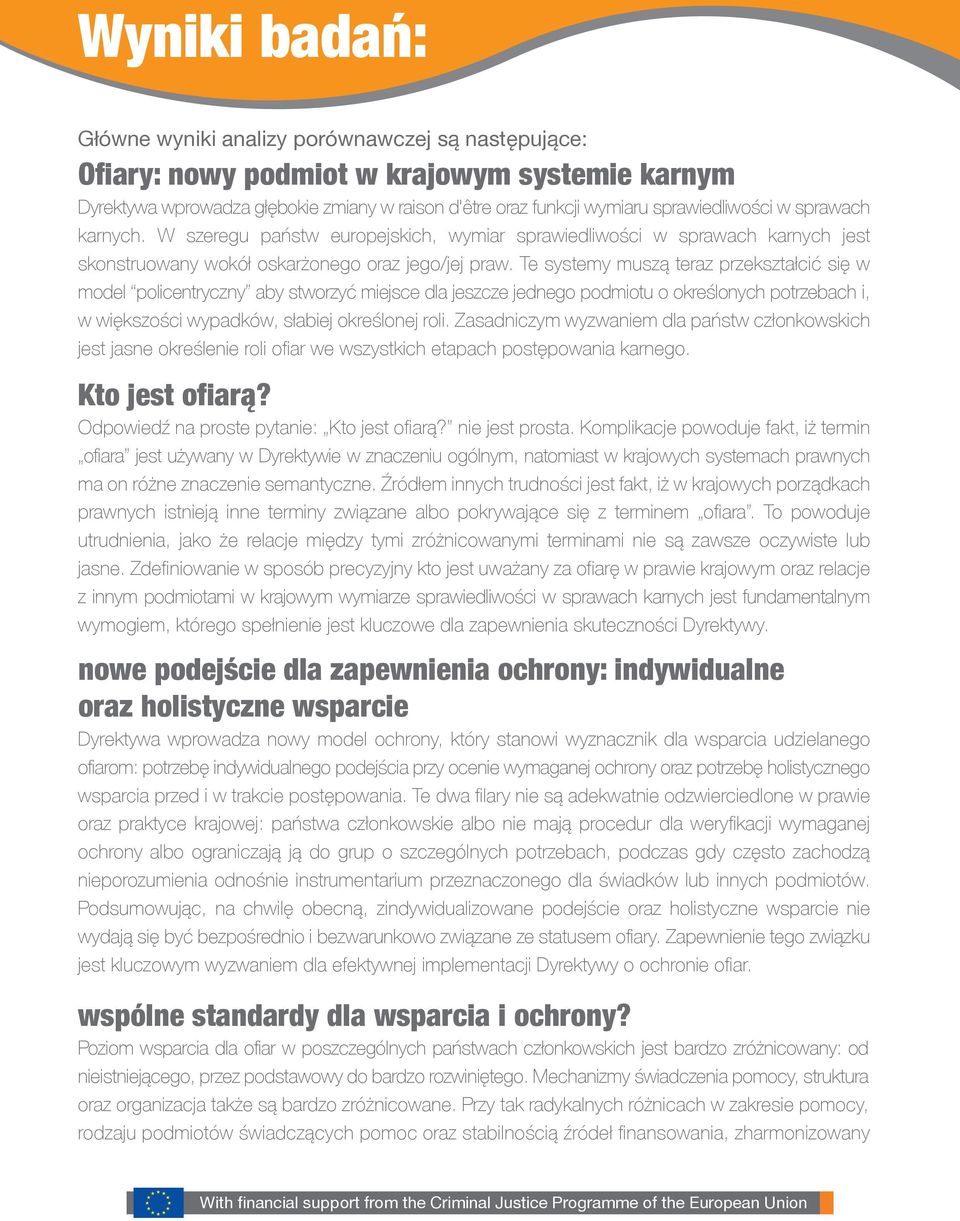 Te systemy muszą teraz przekształcić się w model policentryczny aby stworzyć miejsce dla jeszcze jednego podmiotu o określonych potrzebach i, w większości wypadków, słabiej określonej roli.