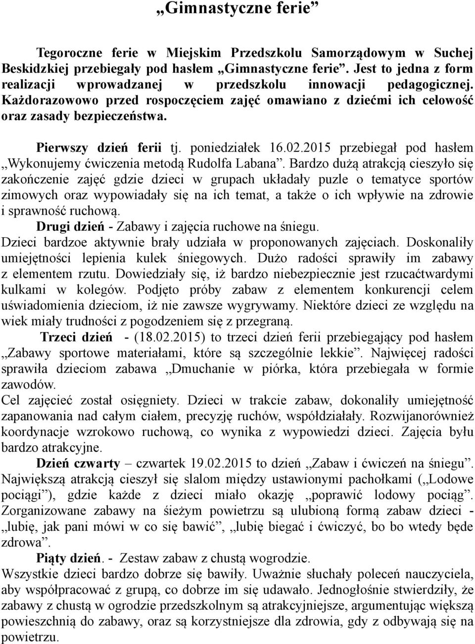 Pierwszy dzień ferii tj. poniedziałek 16.02.2015 przebiegał pod hasłem Wykonujemy ćwiczenia metodą Rudolfa Labana.