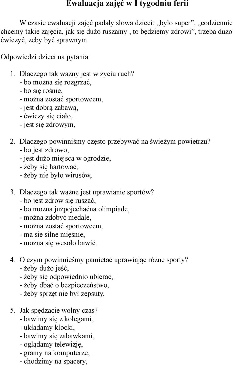 - bo można się rozgrzać, - bo się rośnie, - można zostać sportowcem, - jest dobrą zabawą, - ćwiczy się ciało, - jest się zdrowym, 2. Dlaczego powinniśmy często przebywać na świeżym powietrzu?
