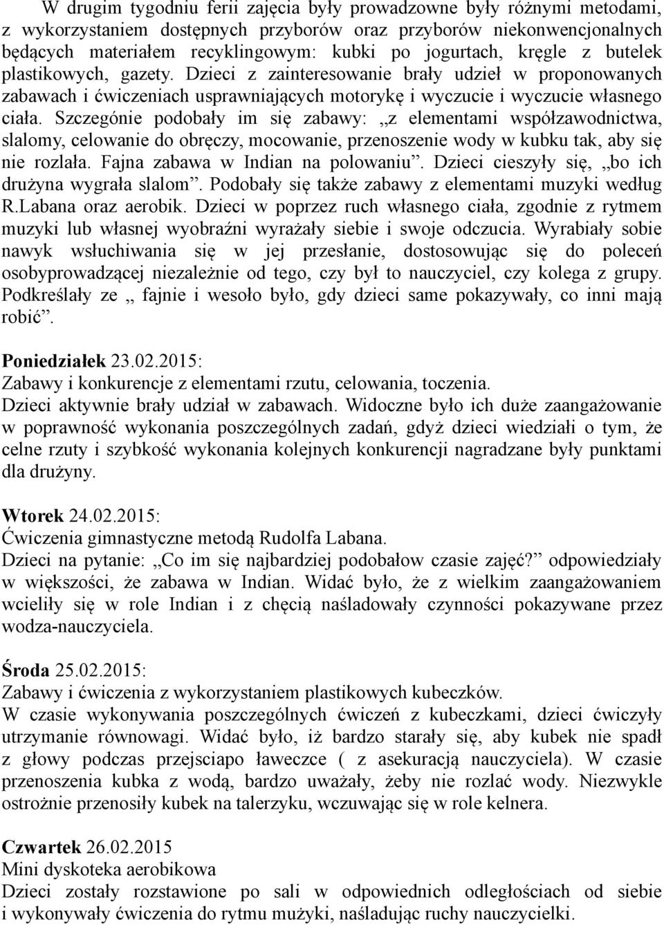 Szczegónie podobały im się zabawy: z elementami współzawodnictwa, slalomy, celowanie do obręczy, mocowanie, przenoszenie wody w kubku tak, aby się nie rozlała. Fajna zabawa w Indian na polowaniu.