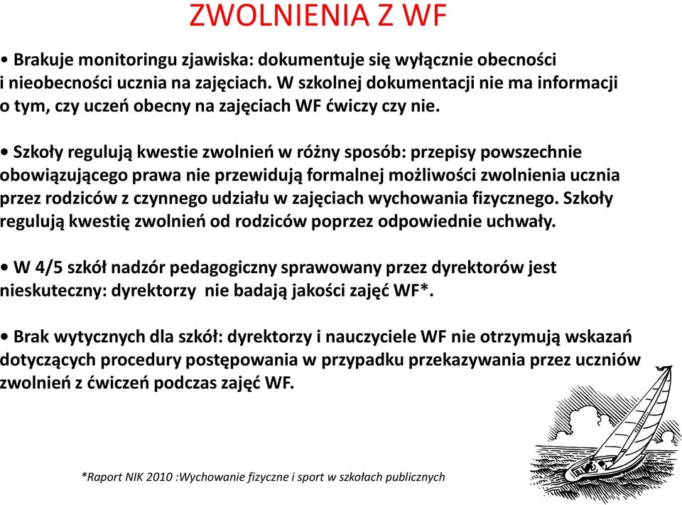 Szkoły regulują kwestie zwolnień w różny sposób: przepisy powszechnie obowiązującego prawa nie przewidują formalnej możliwości zwolnienia ucznia przez rodziców z czynnego udziału w zajęciach