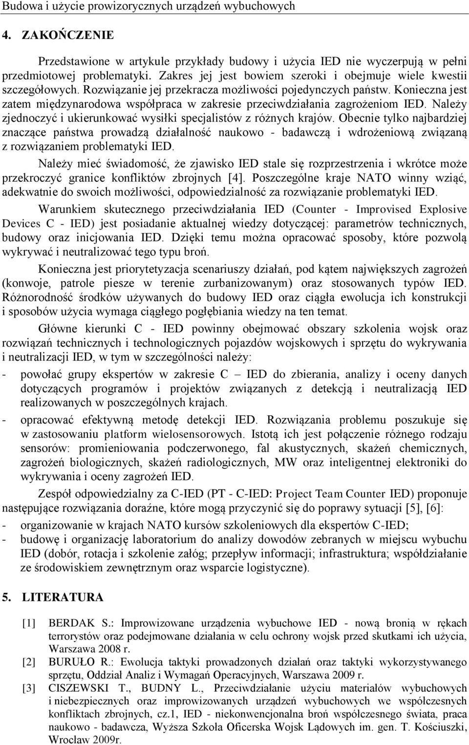 Konieczna jest zatem międzynarodowa współpraca w zakresie przeciwdziałania zagrożeniom IED. Należy zjednoczyć i ukierunkować wysiłki specjalistów z różnych krajów.