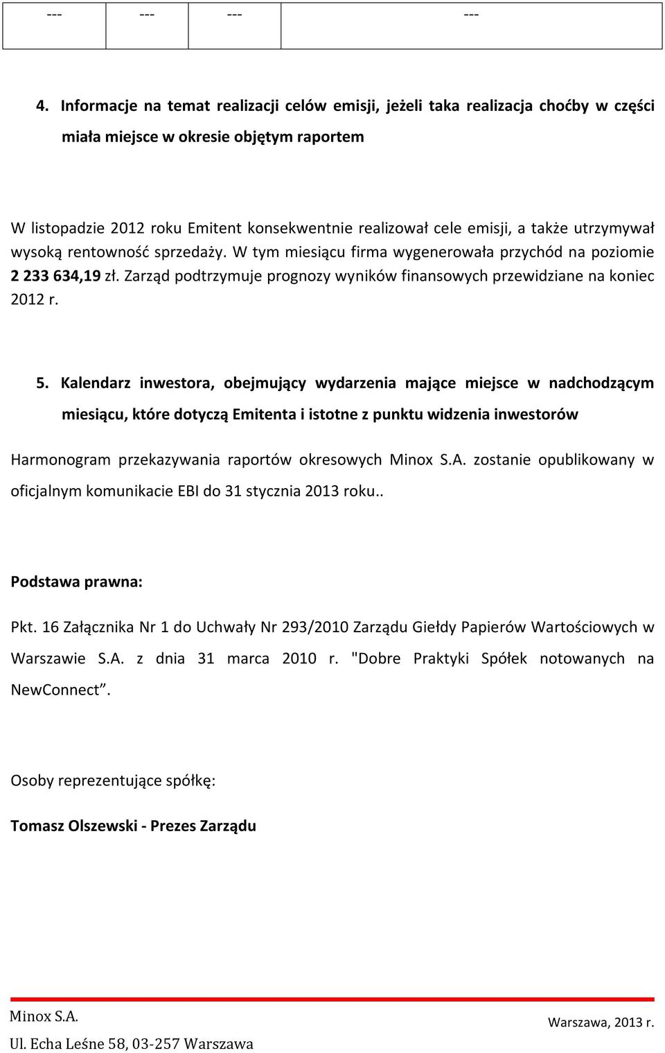 także utrzymywał wysoką rentowność sprzedaży. W tym miesiącu firma wygenerowała przychód na poziomie 2 233 634,19 zł. Zarząd podtrzymuje prognozy wyników finansowych przewidziane na koniec 2012 r. 5.
