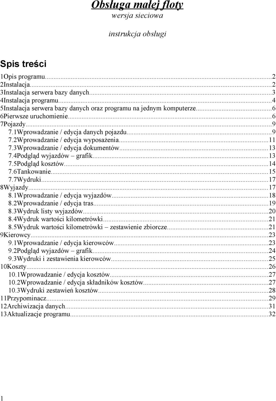 ..11 7.3Wprowadzanie / edycja dokumentów...13 7.4Podgląd wyjazdów grafik...13 7.5Podgląd kosztów...14 7.6Tankowanie...15 7.7Wydruki...17 8Wyjazdy...17 8.1Wprowadzanie / edycja wyjazdów...18 8.