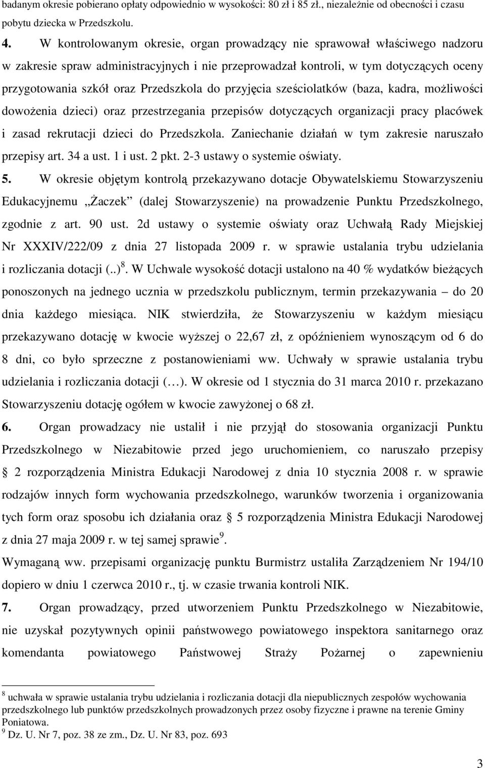 Przedszkola do przyjęcia sześciolatków (baza, kadra, możliwości dowożenia dzieci) oraz przestrzegania przepisów dotyczących organizacji pracy placówek i zasad rekrutacji dzieci do Przedszkola.