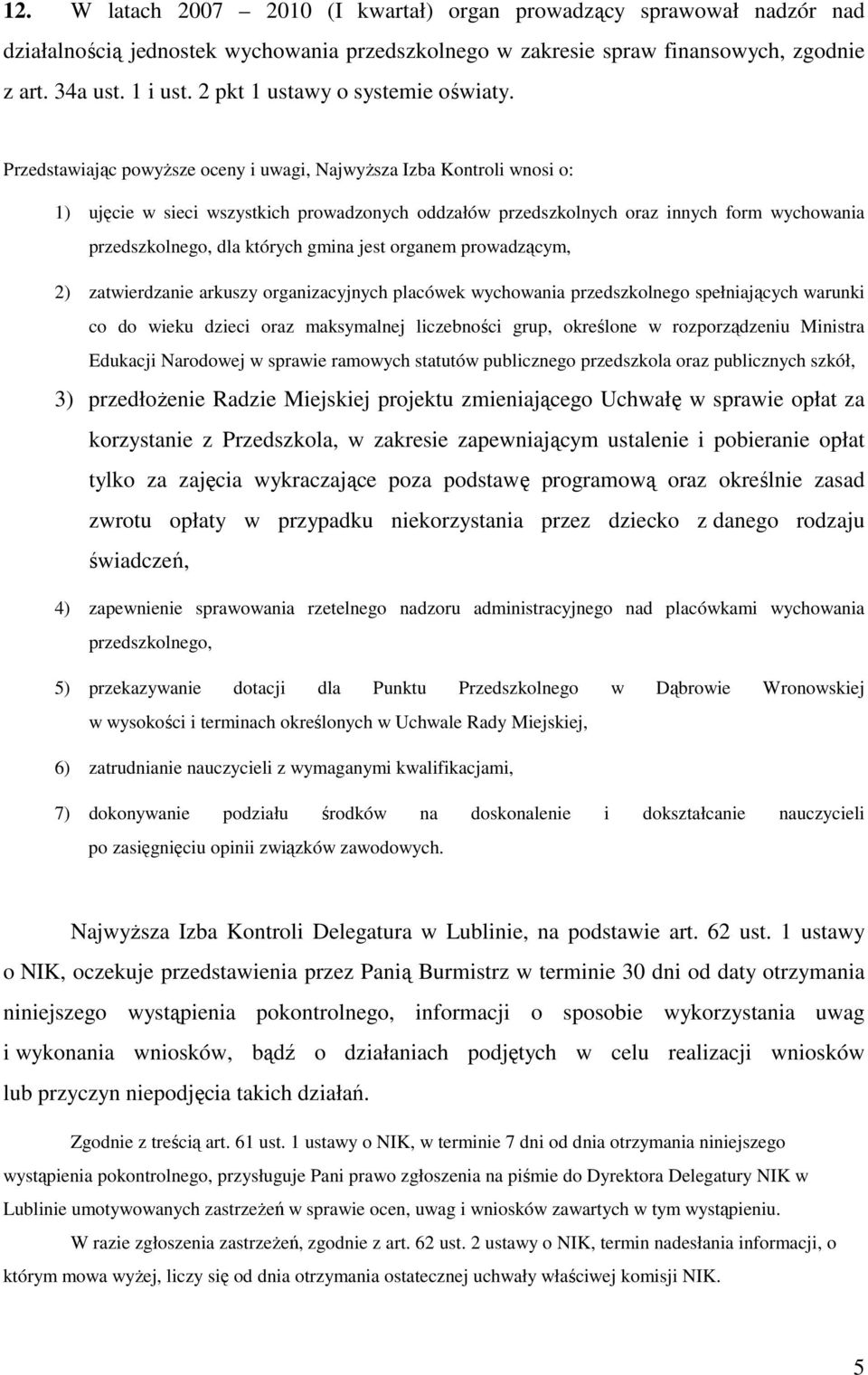 Przedstawiając powyższe oceny i uwagi, Najwyższa Izba Kontroli wnosi o: 1) ujęcie w sieci wszystkich prowadzonych oddzałów przedszkolnych oraz innych form wychowania przedszkolnego, dla których gmina