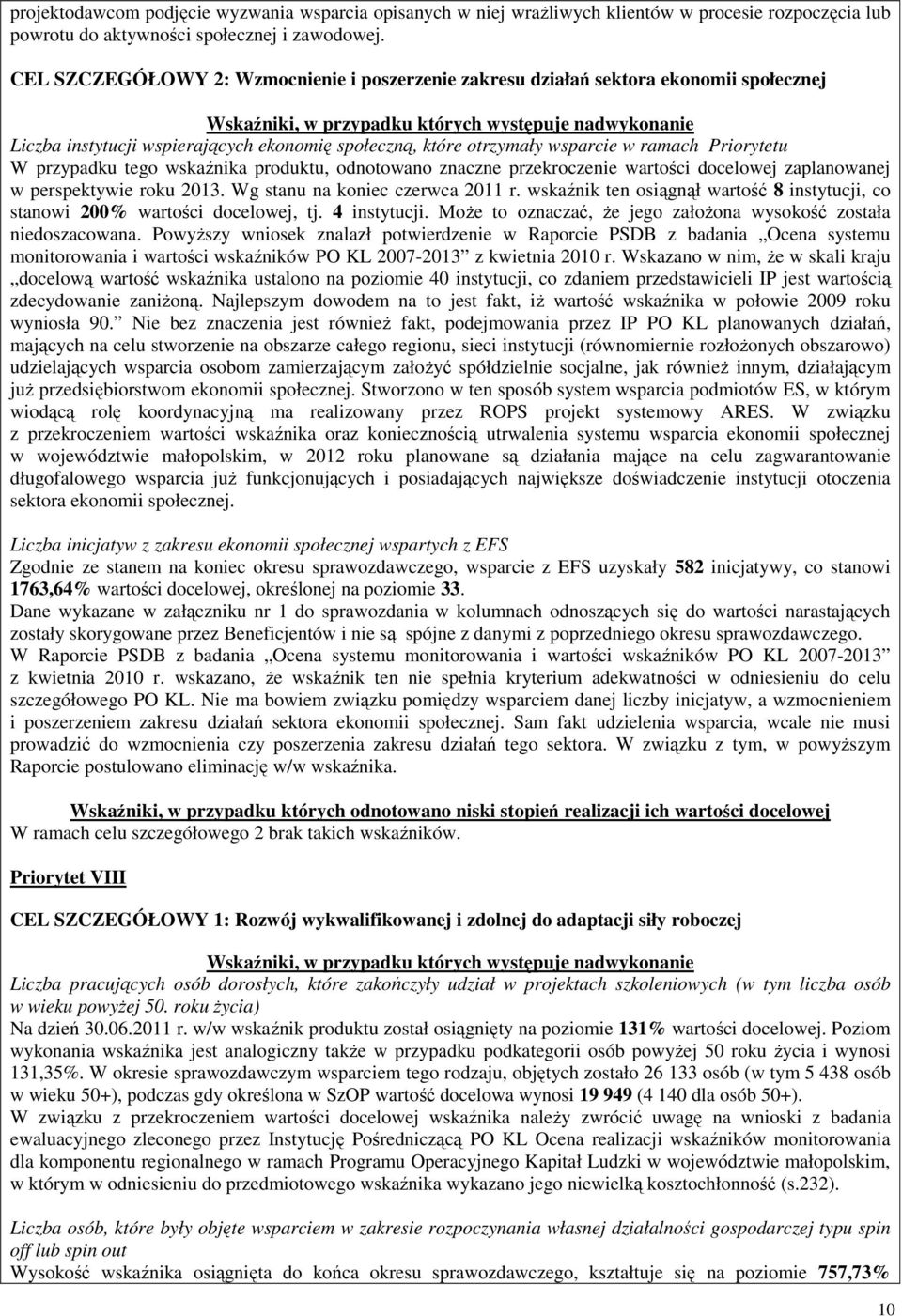 które otrzymały wsparcie w ramach Priorytetu W przypadku tego wskaźnika produktu, odnotowano znaczne przekroczenie wartości docelowej zaplanowanej w perspektywie roku 2013.