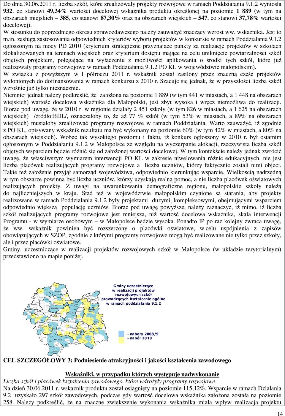 2 wyniosła 932, co stanowi 49,34% wartości docelowej wskaźnika produktu określonej na poziomie 1 889 (w tym na obszarach miejskich 385, co stanowi 87,30% oraz na obszarach wiejskich 547, co stanowi
