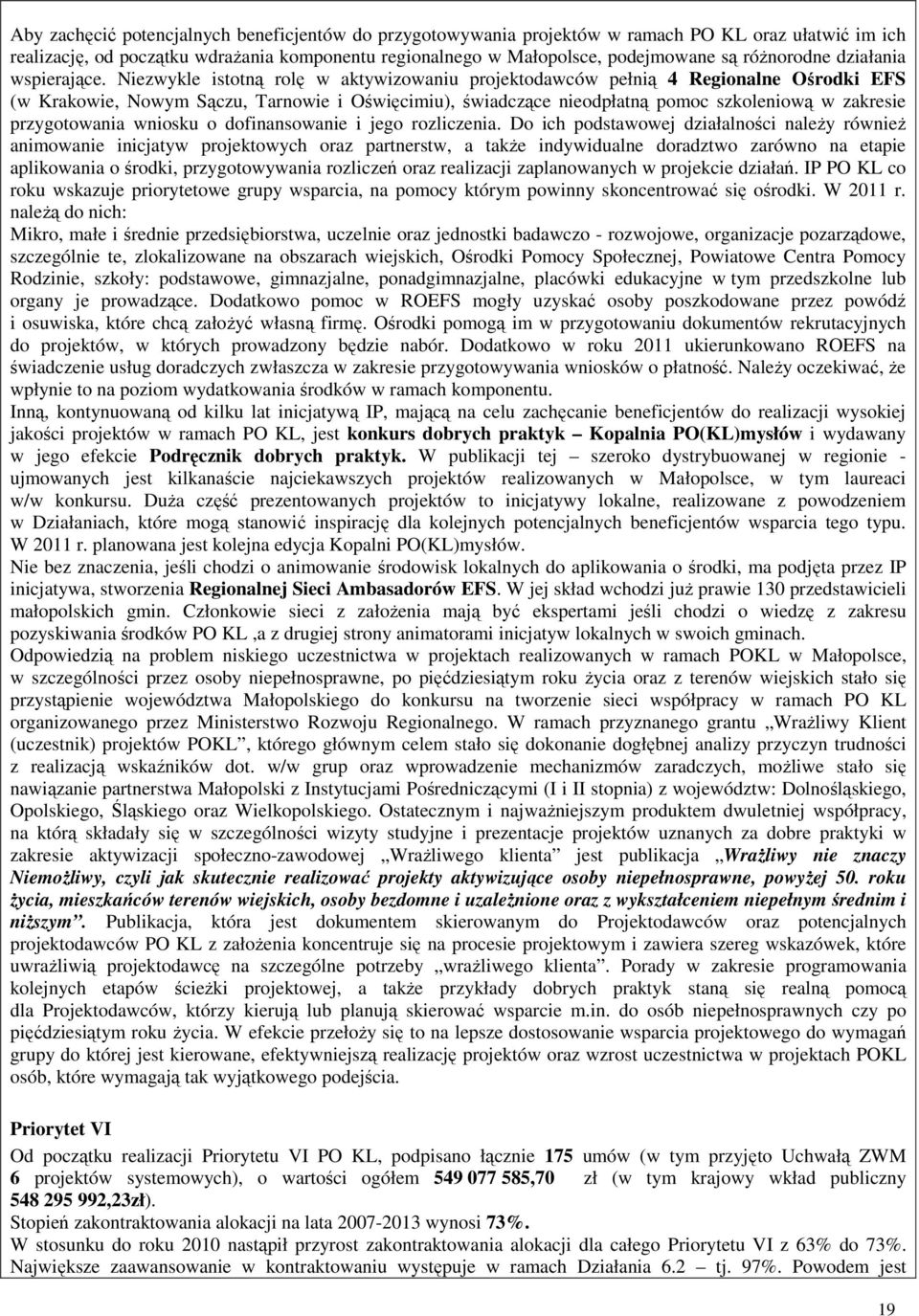 Niezwykle istotną rolę w aktywizowaniu projektodawców pełnią 4 Regionalne Ośrodki EFS (w Krakowie, Nowym Sączu, Tarnowie i Oświęcimiu), świadczące nieodpłatną pomoc szkoleniową w zakresie