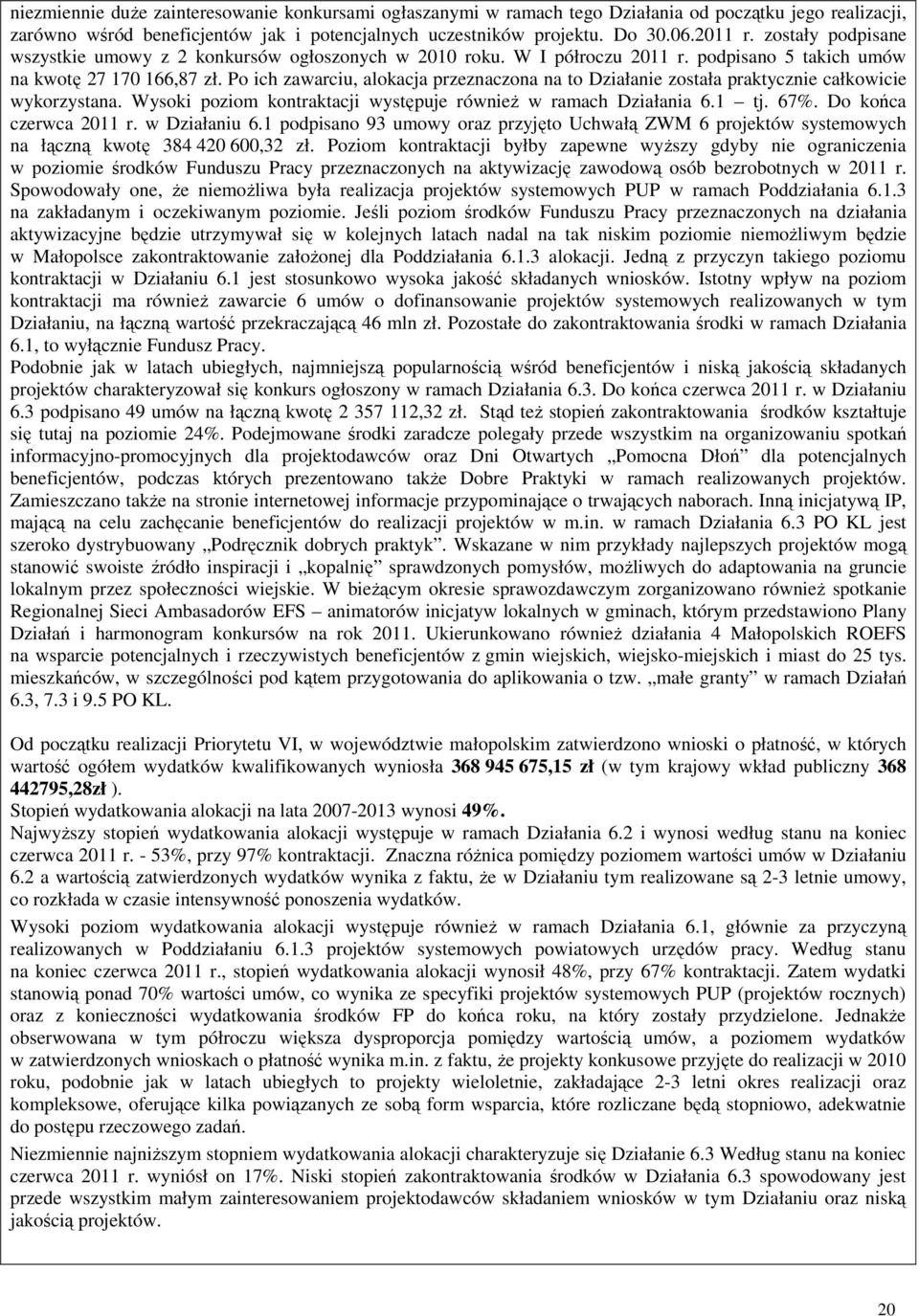 Po ich zawarciu, alokacja przeznaczona na to Działanie została praktycznie całkowicie wykorzystana. Wysoki poziom kontraktacji występuje równieŝ w ramach Działania 6.1 tj. 67%.