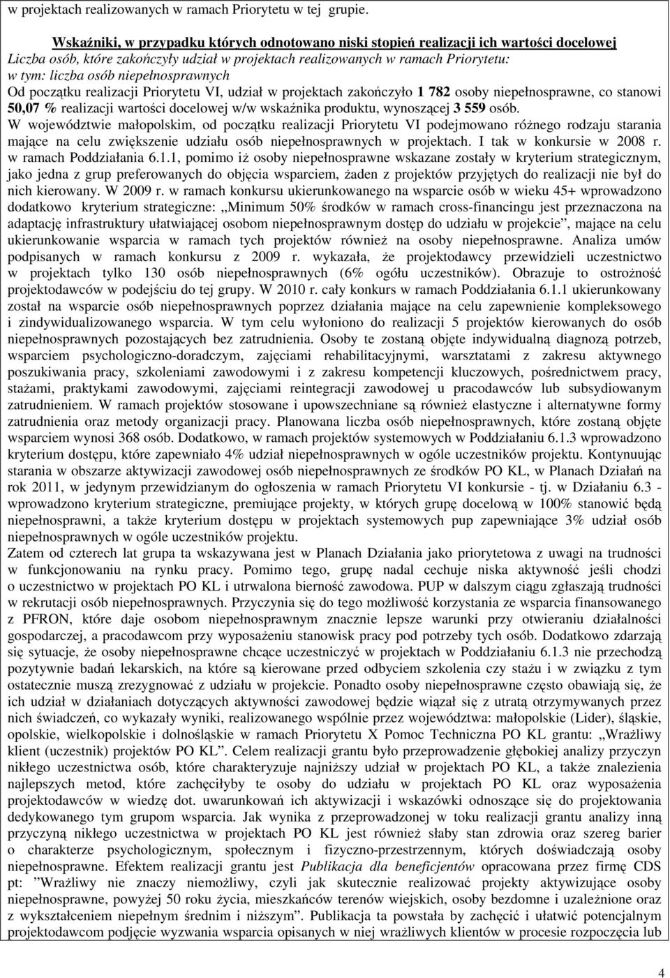 niepełnosprawnych Od początku realizacji Priorytetu VI, udział w projektach zakończyło 1 782 osoby niepełnosprawne, co stanowi 50,07 % realizacji wartości docelowej w/w wskaźnika produktu, wynoszącej