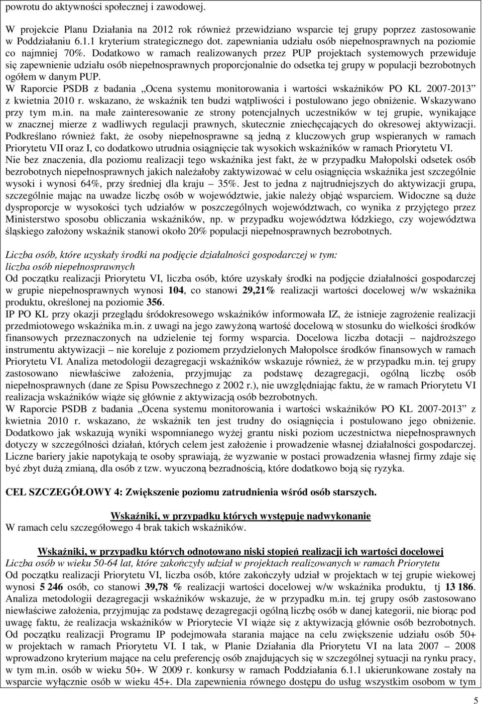 Dodatkowo w ramach realizowanych przez PUP projektach systemowych przewiduje się zapewnienie udziału osób niepełnosprawnych proporcjonalnie do odsetka tej grupy w populacji bezrobotnych ogółem w