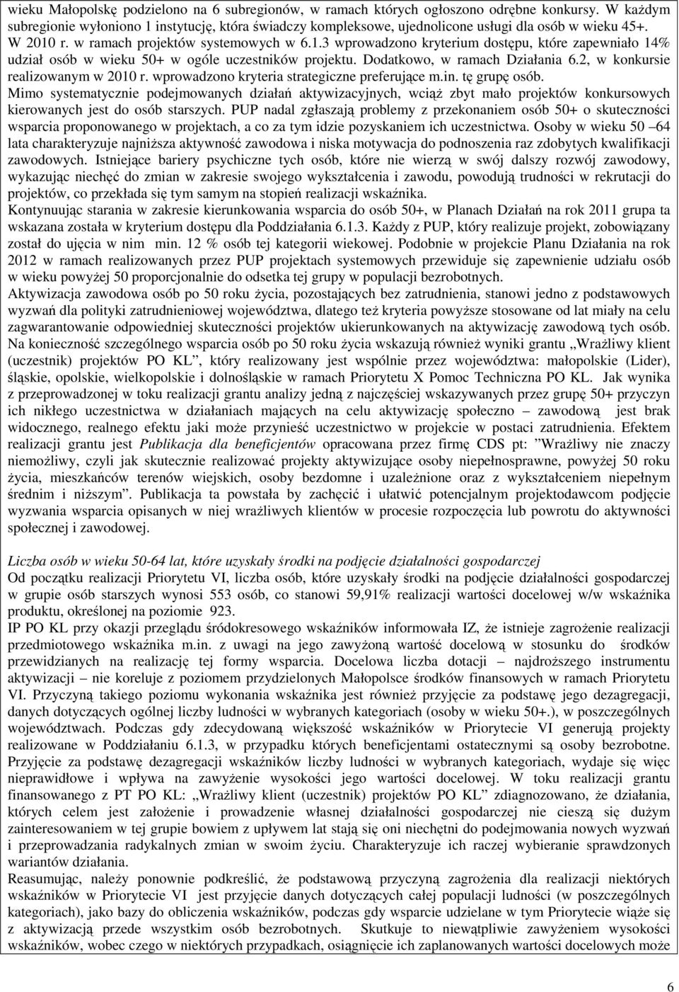 Dodatkowo, w ramach Działania 6.2, w konkursie realizowanym w 2010 r. wprowadzono kryteria strategiczne preferujące m.in. tę grupę osób.