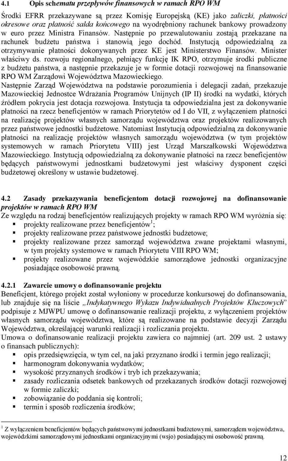 Instytucją odpowiedzialną za otrzymywanie płatności dokonywanych przez KE jest Ministerstwo Finansów. Minister właściwy ds.