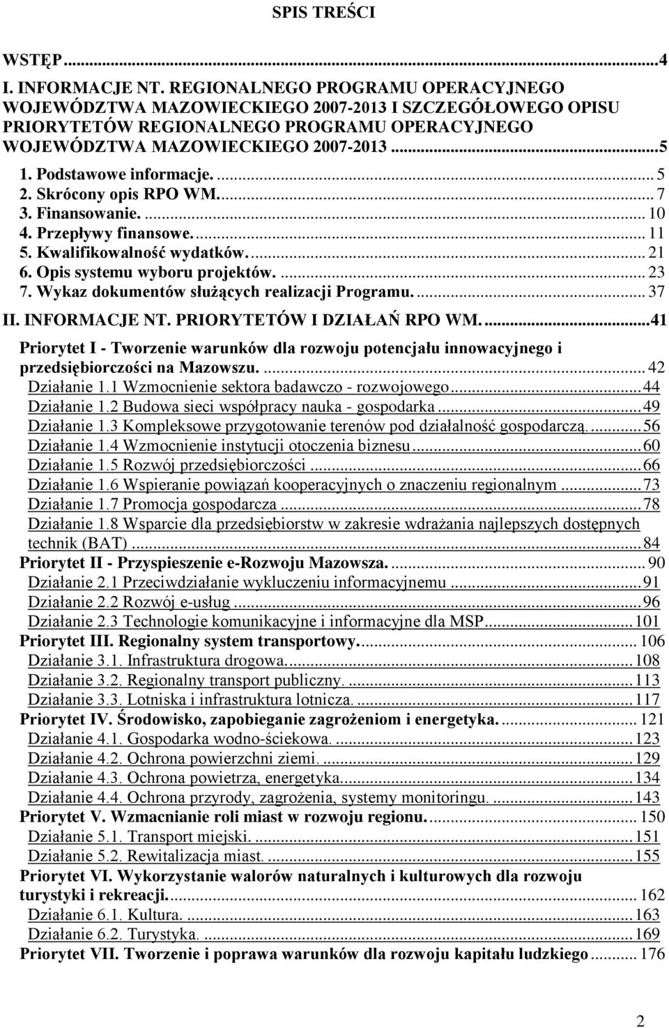 Podstawowe informacje.... 5 2. Skrócony opis RPO WM.... 7 3. Finansowanie.... 10 4. Przepływy finansowe.... 11 5. Kwalifikowalność wydatków.... 21 6. Opis systemu wyboru projektów.... 23 7.