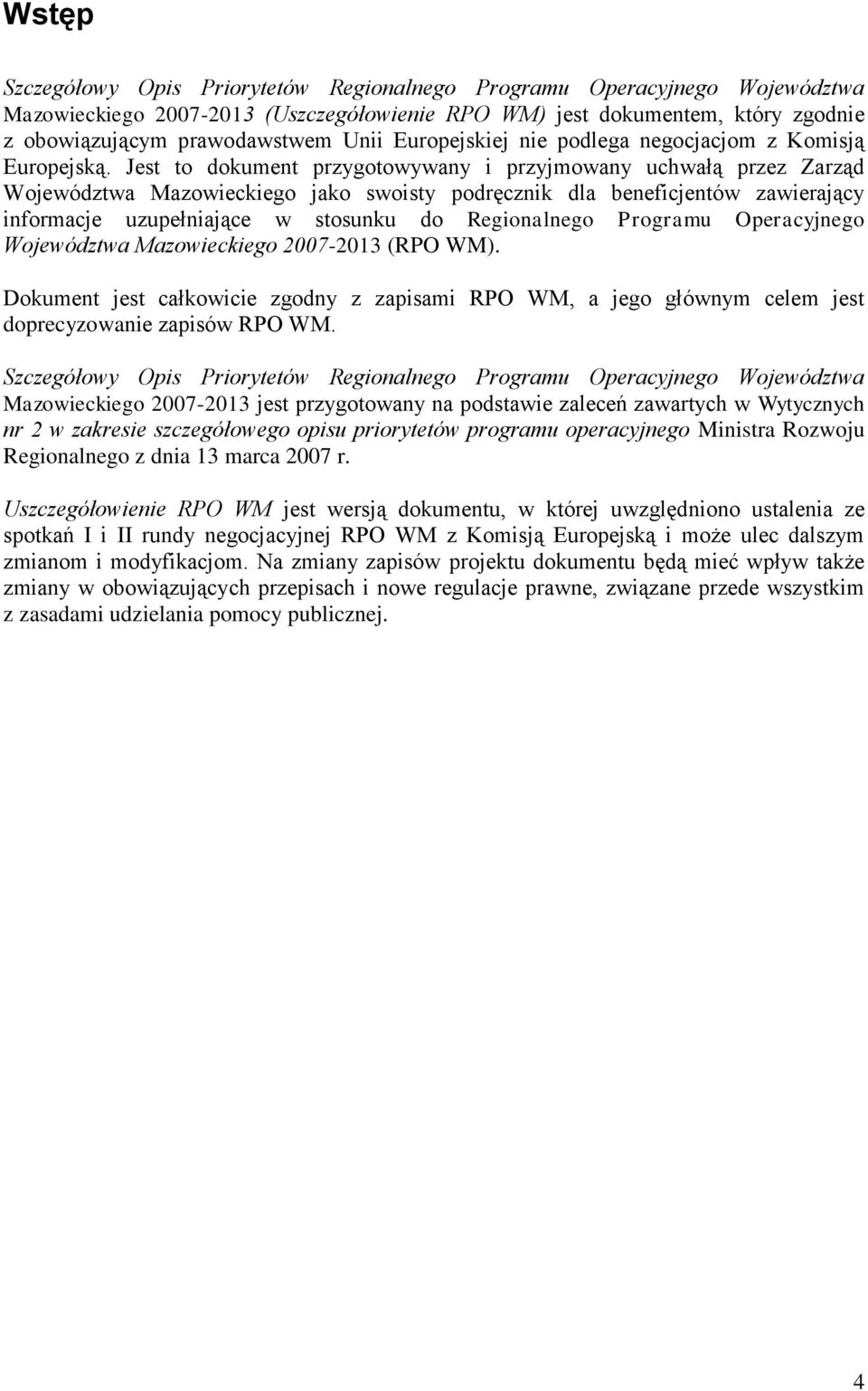 Jest to dokument przygotowywany i przyjmowany uchwałą przez Zarząd Województwa Mazowieckiego jako swoisty podręcznik dla beneficjentów zawierający informacje uzupełniające w stosunku do Regionalnego