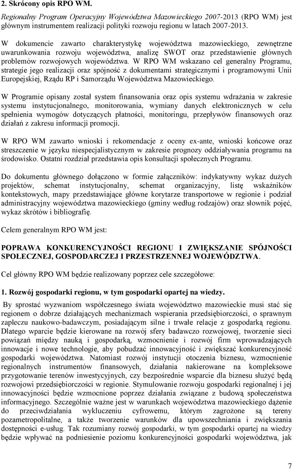 W RPO WM wskazano cel generalny Programu, strategie jego realizacji oraz spójność z dokumentami strategicznymi i programowymi Unii Europejskiej, Rządu RP i Samorządu Województwa Mazowieckiego.