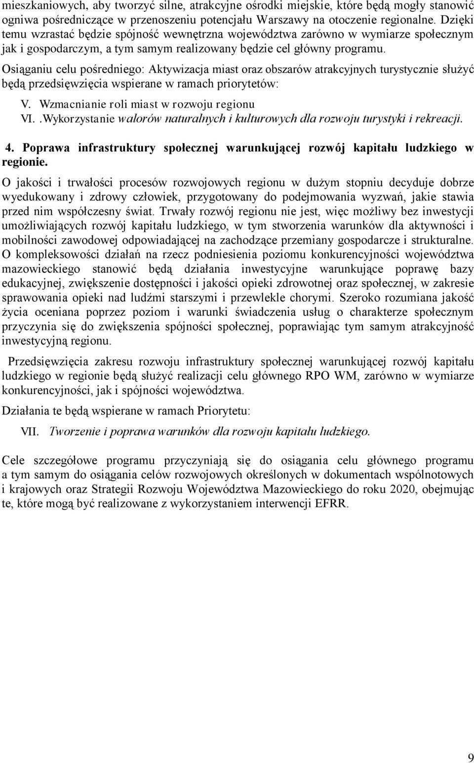 Osiąganiu celu pośredniego: Aktywizacja miast oraz obszarów atrakcyjnych turystycznie służyć będą przedsięwzięcia wspierane w ramach priorytetów: V. Wzmacnianie roli miast w rozwoju regionu VI.